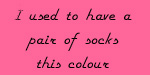 I used to have a pair of socks this colour